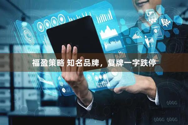 福盈策略 知名品牌，复牌一字跌停
